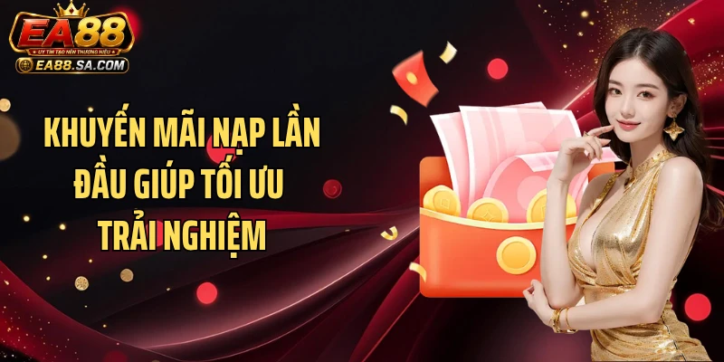 Khuyến mãi nạp lần đầu EA88 - Cập Nhật Ưu Đãi Thành Viên Mới Khuyến mãi nạp lần đầu giúp tối ưu trải nghiệm