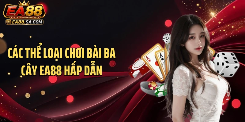 Ba Cây EA88 Gây Sốt Với Luật Chơi Chốt Ván Chỉ 30 Giây Các thể loại chơi bài Ba cây EA88 hấp dẫn