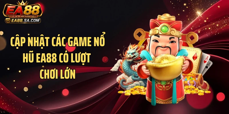 Nổ Hũ EA88 - Sảnh Game Tạo Cơn Sốt Với Loạt Jackpot Khủng Cập nhật các game nổ hũ EA88 có lượt chơi lớn