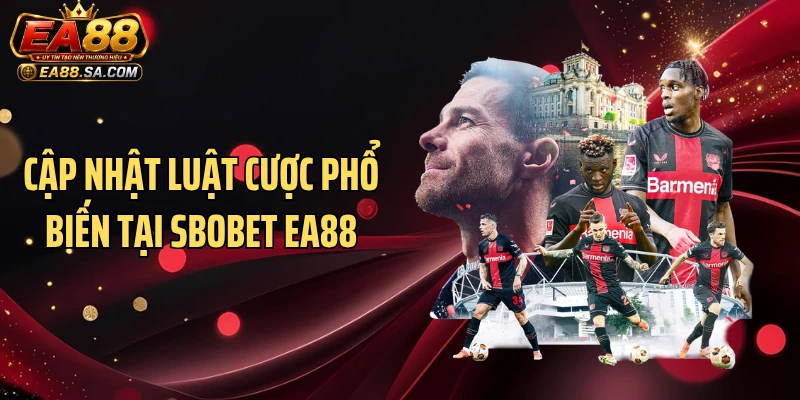 SBOBET EA88 - Sảnh Cược Có Tỷ Lệ Kèo Cực Sát Trận Cập nhật luật cược phổ biến tại SBOBET EA88