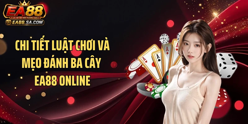 Ba Cây EA88 Gây Sốt Với Luật Chơi Chốt Ván Chỉ 30 Giây Chi tiết luật chơi và mẹo đánh Ba cây EA88 online