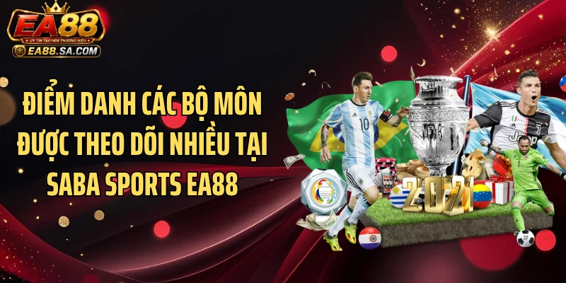 Điểm danh các bộ môn được theo dõi nhiều tại Saba Sports EA88