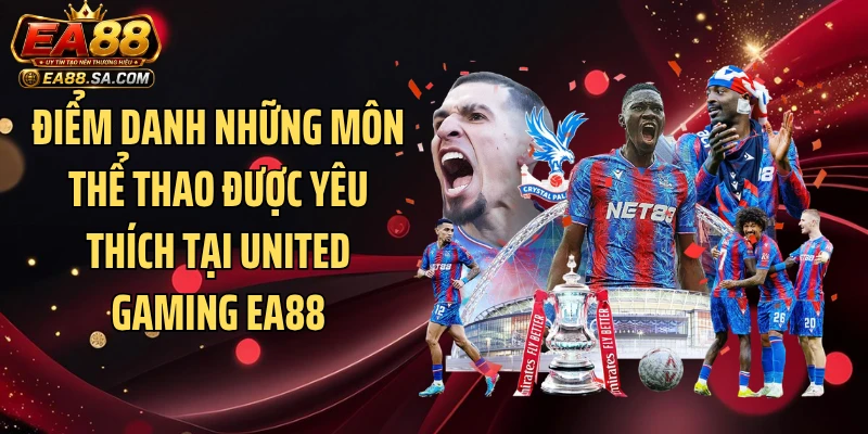 United Gaming EA88 Khuấy Đảo Tỷ Lệ Với Loạt Kèo Đỉnh Điểm danh những môn thể thao được yêu thích tại United Gaming EA88