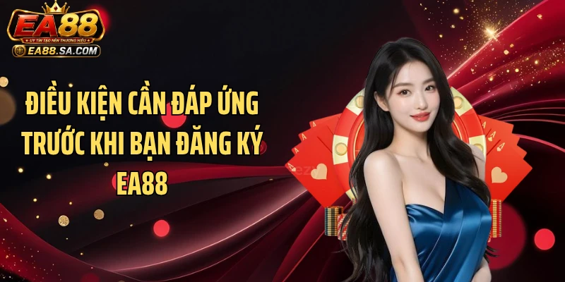 Điều kiện cần đáp ứng trước khi bạn đăng ký EA88