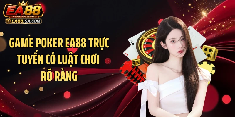 Poker EA88 Đổi Thưởng - Khám Phá Loạt Bàn Đấu Căng Thẳng Game poker EA88 trực tuyến có luật chơi rõ ràng