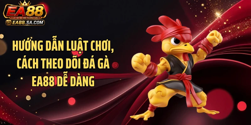Đá Gà EA88 - Tận Hưởng Loạt Trận Đấu Căng Từng Giây Hướng dẫn luật chơi, cách theo dõi đá gà EA88 dễ dàng
