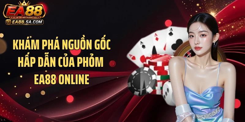 Phỏm EA88 - Cập Nhật Luật Và Chiến Thuật Ù Nhanh Đầy Bất Ngờ Khám phá nguồn gốc hấp dẫn của Phỏm EA88 online