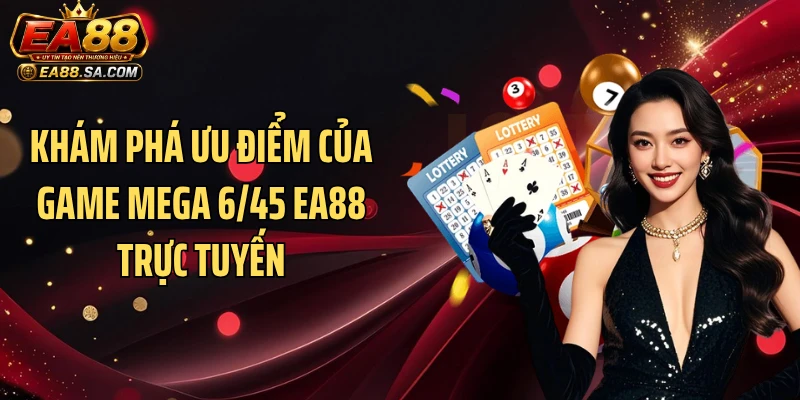 Mega 6/45 EA88 - Dòng Game Xổ Số Online Đầy Kịch Tính Khám phá ưu điểm của game Mega 6/45 EA88 trực tuyến