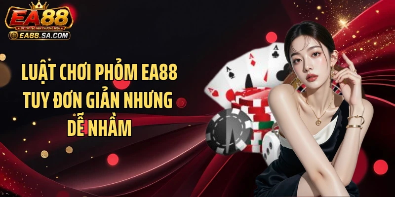 Phỏm EA88 - Cập Nhật Luật Và Chiến Thuật Ù Nhanh Đầy Bất Ngờ Luật chơi phỏm EA88 tuy đơn giản nhưng dễ nhầm