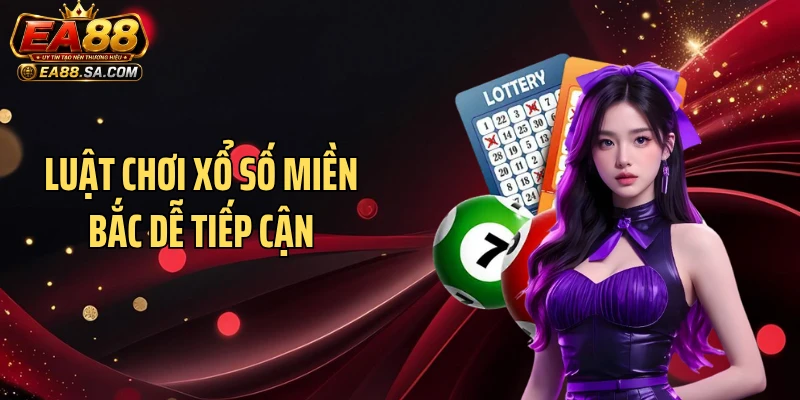 Xổ Số Miền Bắc EA88 - Game Đỏ Đen Có Mức Thưởng Cao Luật chơi xổ số miền Bắc dễ tiếp cận