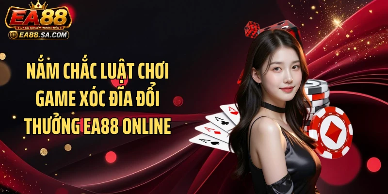 Game Xóc Đĩa Đổi Thưởng EA88 - Vừa Giải Trí Vừa Có Quà Nắm chắc luật chơi game xóc đĩa đổi thưởng EA88 online