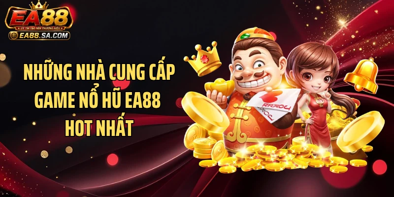 Nổ Hũ EA88 - Sảnh Game Tạo Cơn Sốt Với Loạt Jackpot Khủng Những nhà cung cấp game nổ hũ EA88 hot nhất
