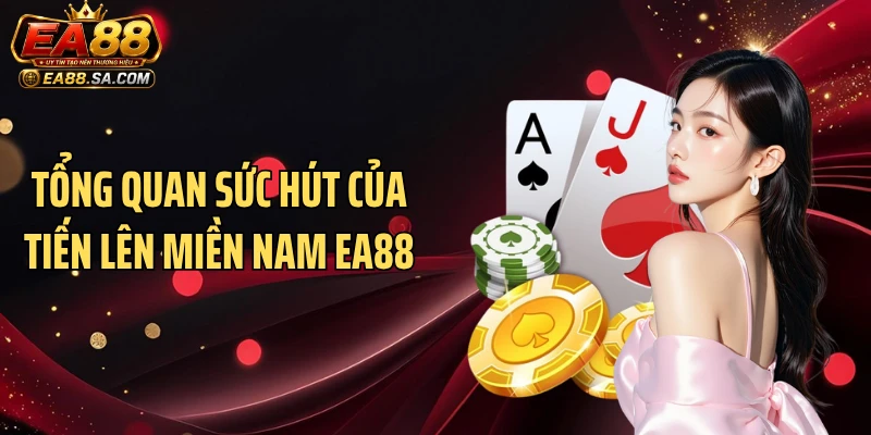 Tiến Lên Miền Nam Ea88 - Cao Thủ Tung Mẹo Chặt 2 Cực Gắt Tổng quan sức hút của tiến lên miền Nam EA88
