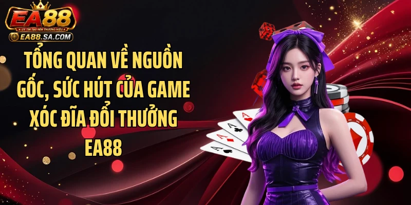 Game Xóc Đĩa Đổi Thưởng EA88 - Vừa Giải Trí Vừa Có Quà Tổng quan về nguồn gốc, sức hút của game xóc đĩa đổi thưởng EA88