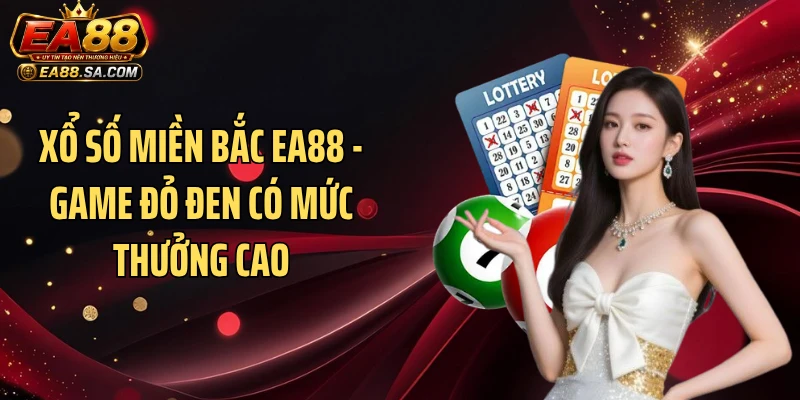 Xổ Số Miền Bắc EA88 - Game Đỏ Đen Có Mức Thưởng Cao