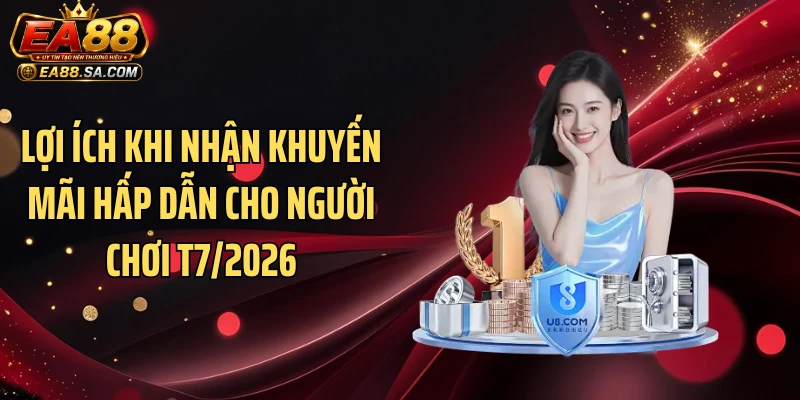 Khuyến Mãi Hấp Dẫn Cho Người Chơi T7/2026 Tại EA88: Săn Quà Khủng! Lợi ích khi nhận khuyến mãi hấp dẫn cho người chơi T7/2026