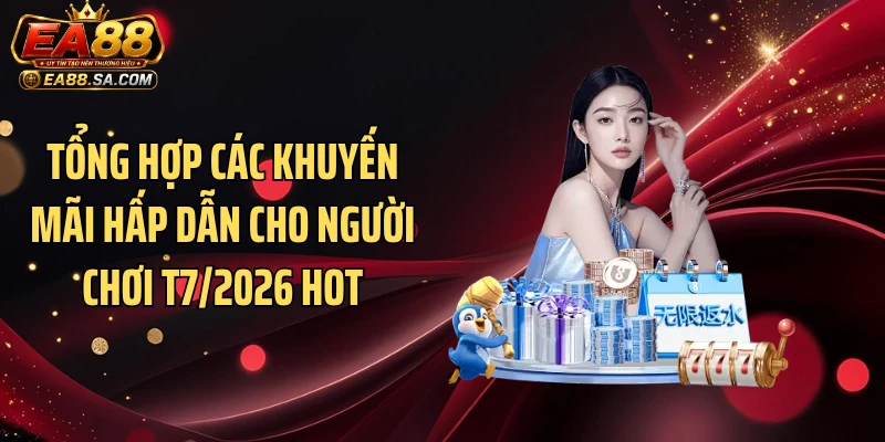 Khuyến Mãi Hấp Dẫn Cho Người Chơi T7/2026 Tại EA88: Săn Quà Khủng! Tổng hợp các khuyến mãi hấp dẫn cho người chơi T7/2026 hot